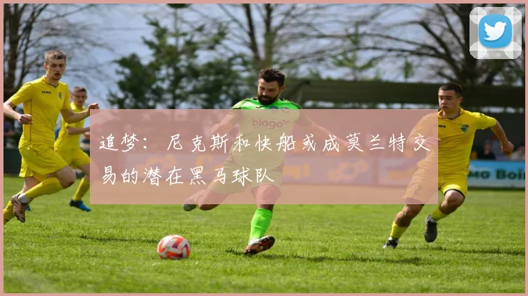 追梦：尼克斯和快船或成莫兰特交易的潜在黑马球队